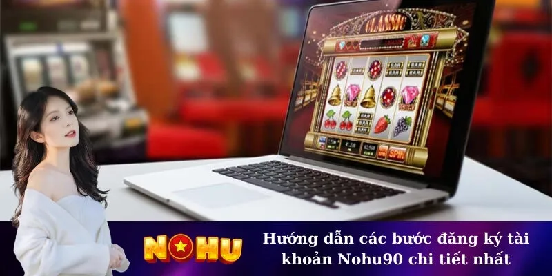 Hướng dẫn các bước đăng ký tài khoản Nohu90 chi tiết nhất